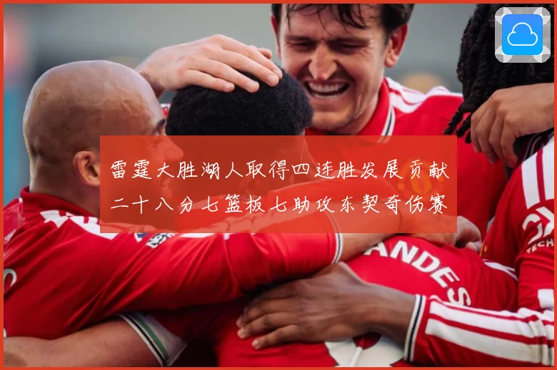 雷霆大胜湖人取得四连胜发展贡献二十八分七篮板七助攻东契奇伤赛场复盘-深度解析