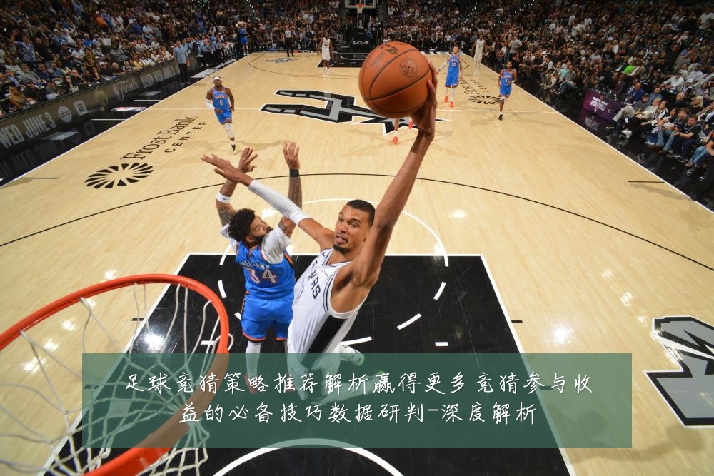 足球竞猜策略推荐解析赢得更多竞猜参与收益的必备技巧数据研判-深度解析